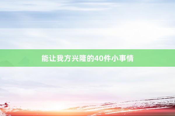 能让我方兴隆的40件小事情