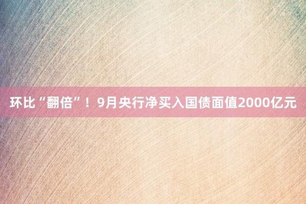 环比“翻倍”！9月央行净买入国债面值2000亿元